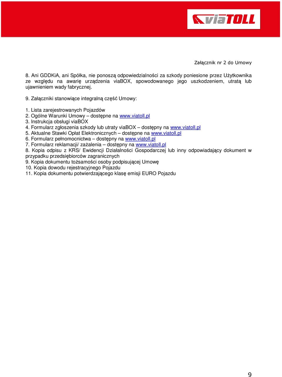 Formularz zgłoszenia szkody lub utraty viabox dostępny na www.viatoll.pl 5. Aktualne Stawki Opłat Elektronicznych dostępne na www.viatoll.pl 6. Formularz pełnomocnictwa dostępny na www.viatoll.pl 7.
