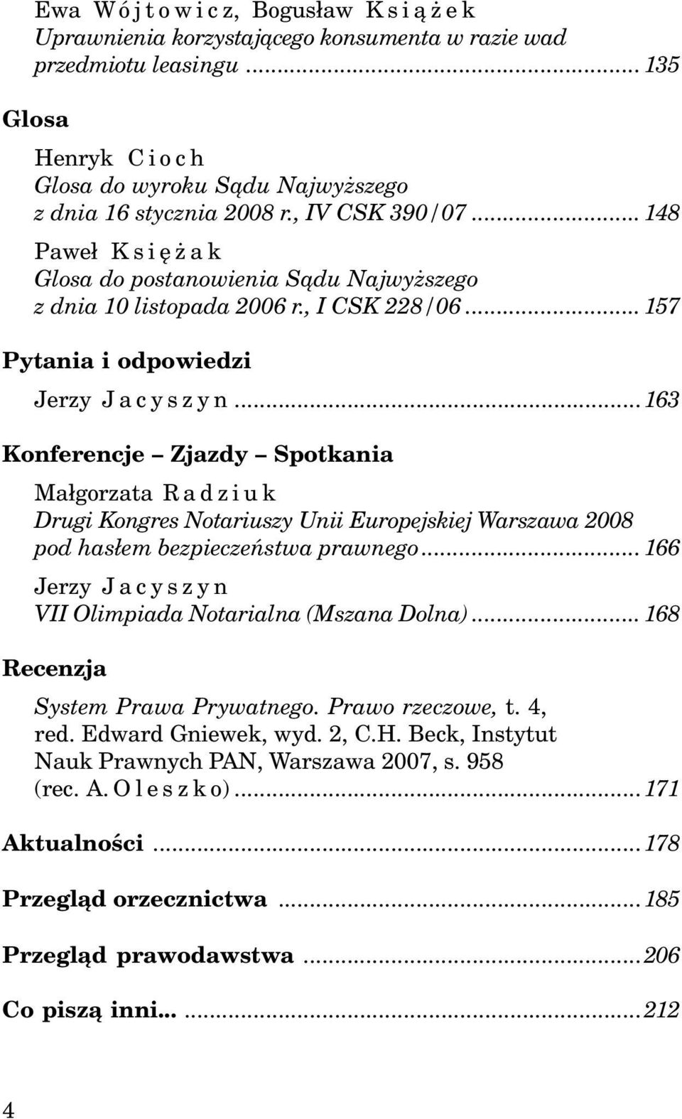 ..163 Konferencje Zjazdy Spotkania Ma³gorzata Radziuk Drugi Kongres Notariuszy Unii Europejskiej Warszawa 2008 pod has³em bezpieczeñstwa prawnego...166 VII Olimpiada Notarialna (Mszana Dolna).