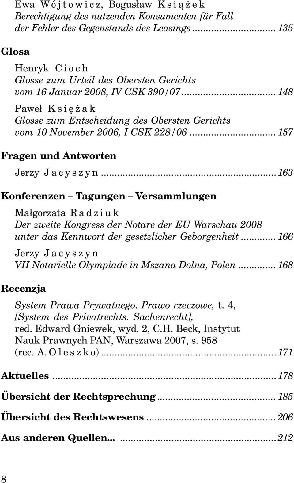 ..157 Fragen und Antworten...163 Konferenzen Tagungen Versammlungen Ma³gorzata Radziuk Der zweite Kongress der Notare der EU Warschau 2008 unter das Kennwort der gesetzlicher Geborgenheit.