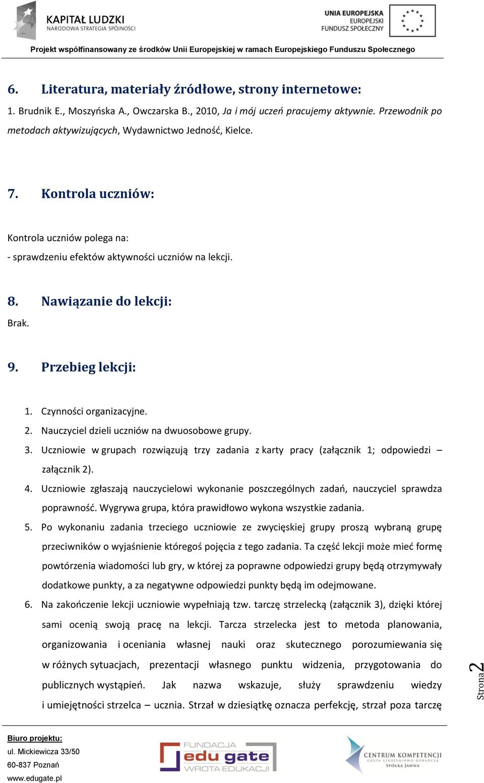 9. Przebieg lekcji: 1. Czynności organizacyjne. 2. Nauczyciel dzieli uczniów na dwuosobowe grupy. 3. Uczniowie w grupach rozwiązują trzy zadania z karty pracy (załącznik 1; odpowiedzi załącznik 2). 4.