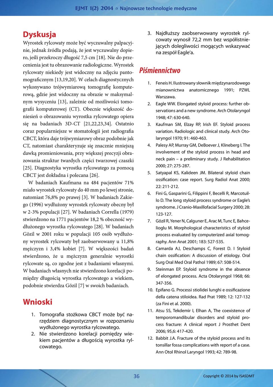 W celach diagnostycznych wykonywano trójwymiarową tomografię komputerową, gdzie jest widoczny na obrazie w maksymalnym wysyceniu [13], zależnie od możliwości tomografii komputerowej (CT).