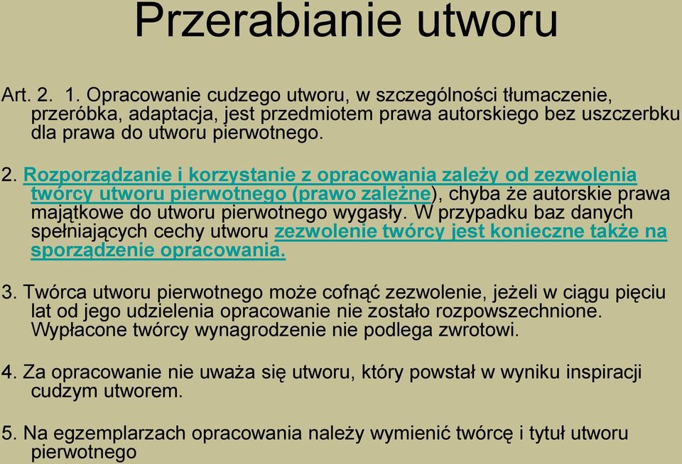 Twórca utworu pierwotnego może cofnąć zezwolenie, jeżeli w ciągu pięciu lat od jego udzielenia opracowanie nie zostało rozpowszechnione. Wypłacone twórcy wynagrodzenie nie podlega zwrotowi. 4.