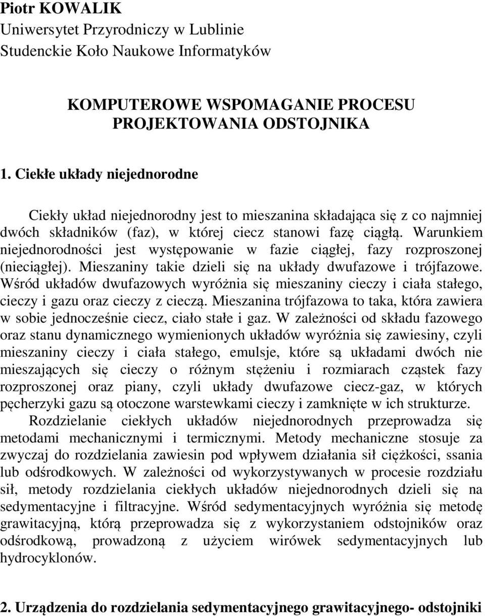 Warunkiem niejednorodności jest występowanie w fazie ciągłej, fazy rozproszonej (nieciągłej). Mieszaniny takie dzieli się na układy dwufazowe i trójfazowe.