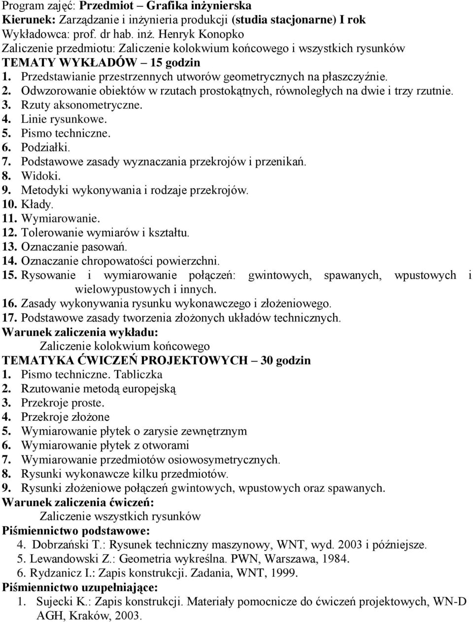 Rzuty aksonometryczne. 4. Linie rysunkowe. 5. Pismo techniczne. 6. Podziałki. 7. Podstawowe zasady wyznaczania przekrojów i przenikań. 8. Widoki. 9. Metodyki wykonywania i rodzaje przekrojów. 10.