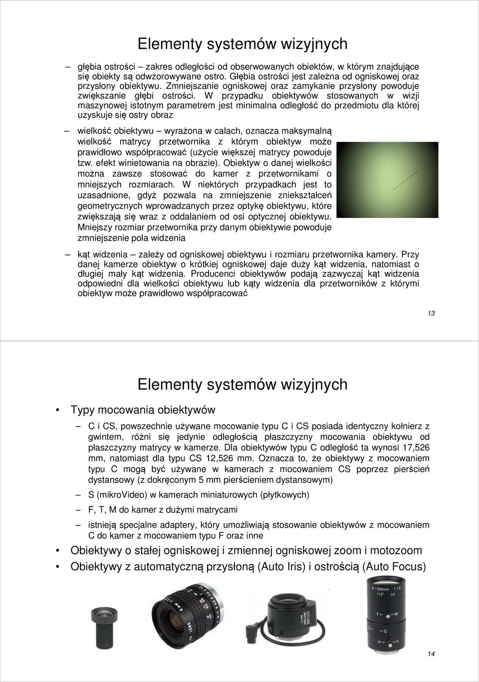 W przypadku obiektywów stosowanych w wizji maszynowej istotnym parametrem jest minimalna odległość do przedmiotu dla której uzyskuje się ostry obraz wielkość obiektywu wyrażona w calach, oznacza