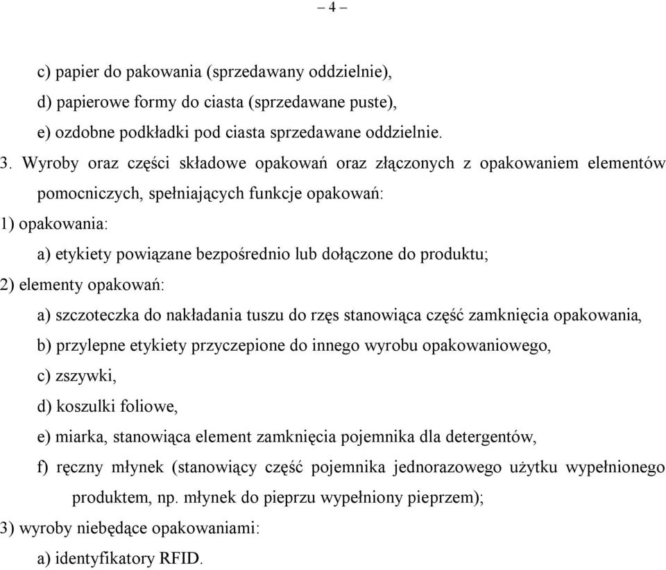 2) elementy opakowań: a) szczoteczka do nakładania tuszu do rzęs stanowiąca część zamknięcia opakowania, b) przylepne etykiety przyczepione do innego wyrobu opakowaniowego, c) zszywki, d) koszulki