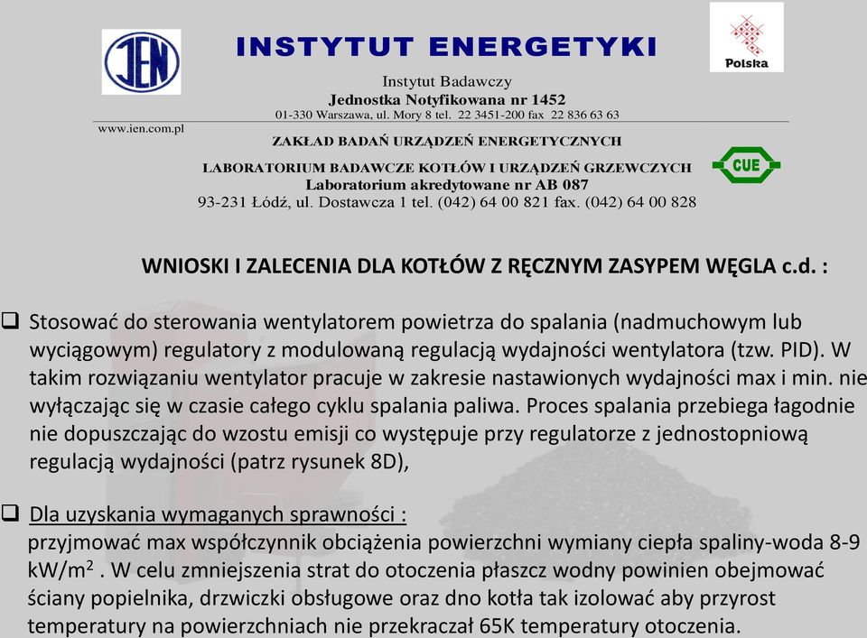 W takim rozwiązaniu wentylator pracuje w zakresie nastawionych wydajności max i min. nie wyłączając się w czasie całego cyklu spalania paliwa.