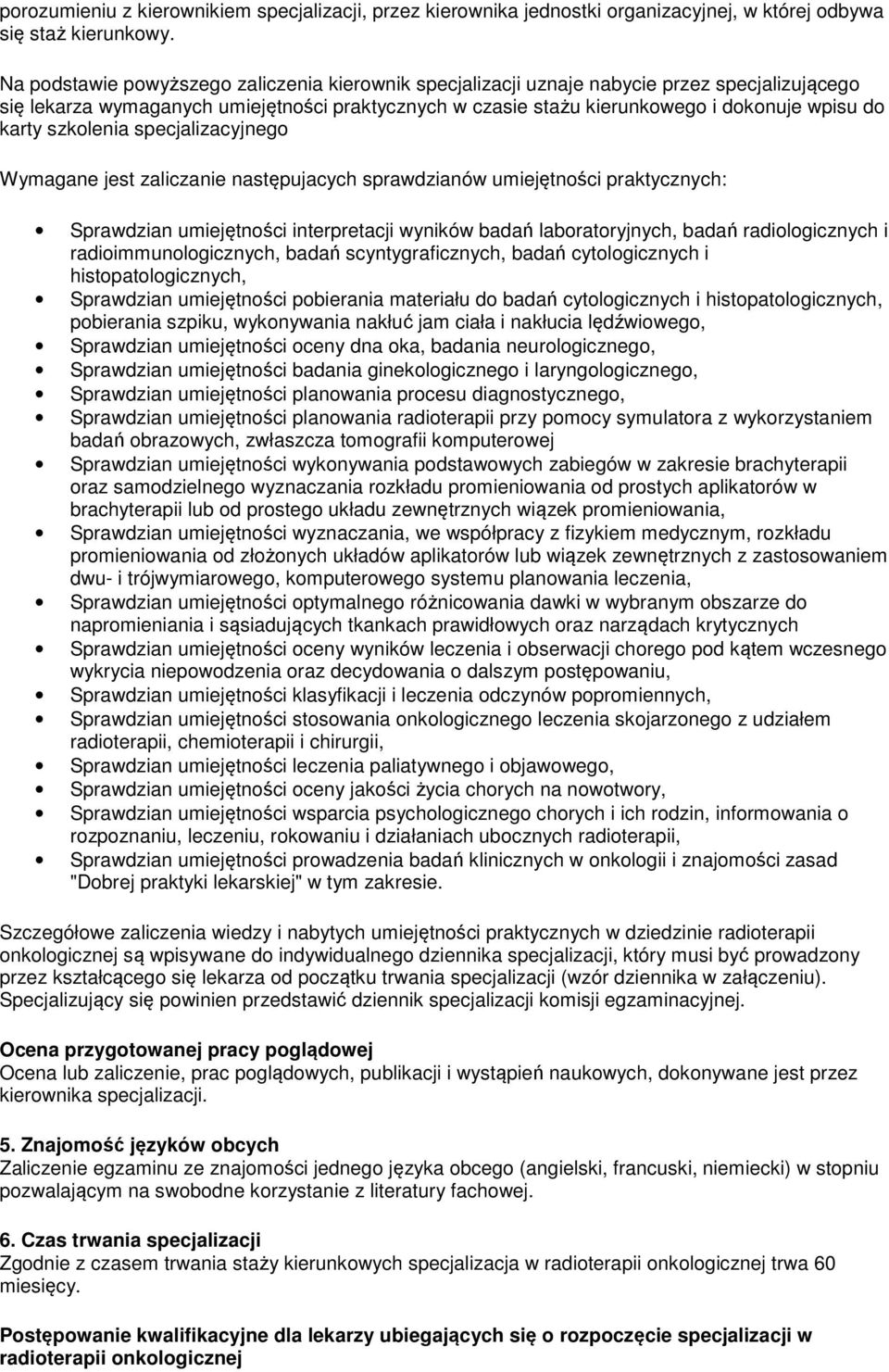 szkolenia specjalizacyjnego Wymagane jest zaliczanie następujacych sprawdzianów umiejętności praktycznych: Sprawdzian umiejętności interpretacji wyników badań laboratoryjnych, badań radiologicznych i