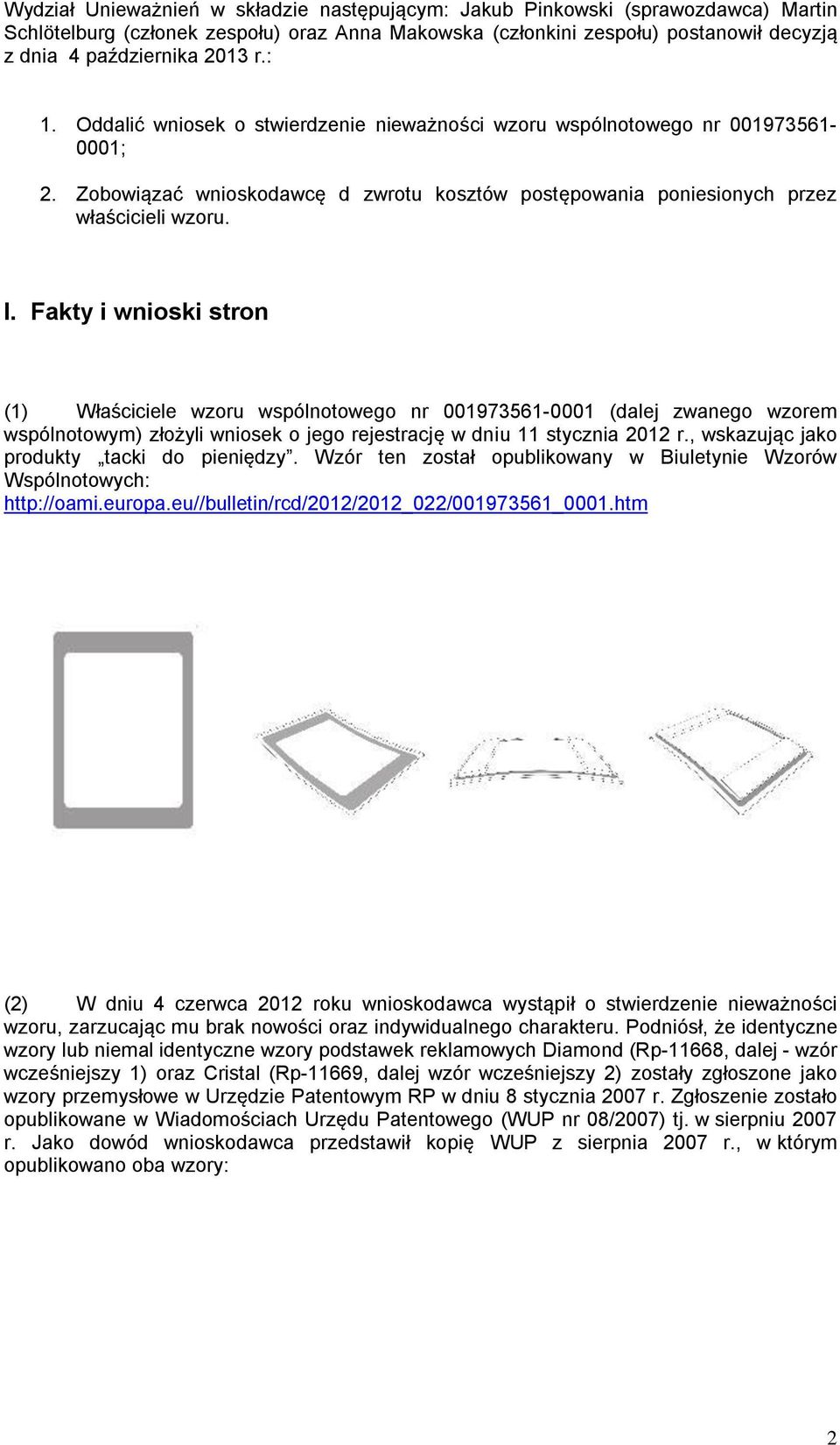 Fakty i wnioski stron (1) Właściciele wzoru wspólnotowego nr 001973561-0001 (dalej zwanego wzorem wspólnotowym) złożyli wniosek o jego rejestrację w dniu 11 stycznia 2012 r.