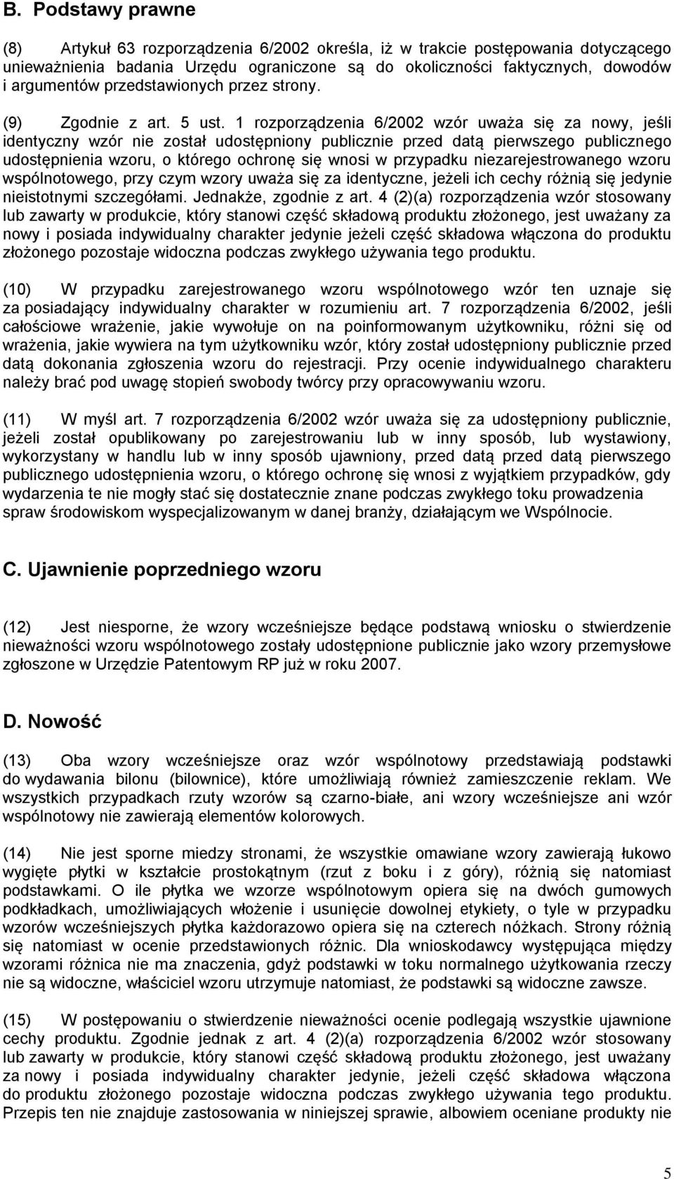 1 rozporządzenia 6/2002 wzór uważa się za nowy, jeśli identyczny wzór nie został udostępniony publicznie przed datą pierwszego publicznego udostępnienia wzoru, o którego ochronę się wnosi w przypadku
