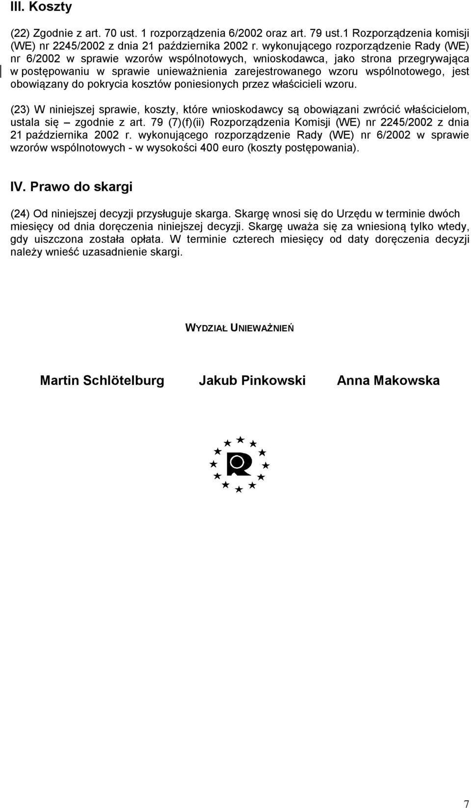 jest obowiązany do pokrycia kosztów poniesionych przez właścicieli wzoru. (23) W niniejszej sprawie, koszty, które wnioskodawcy są obowiązani zwrócić właścicielom, ustala się zgodnie z art.