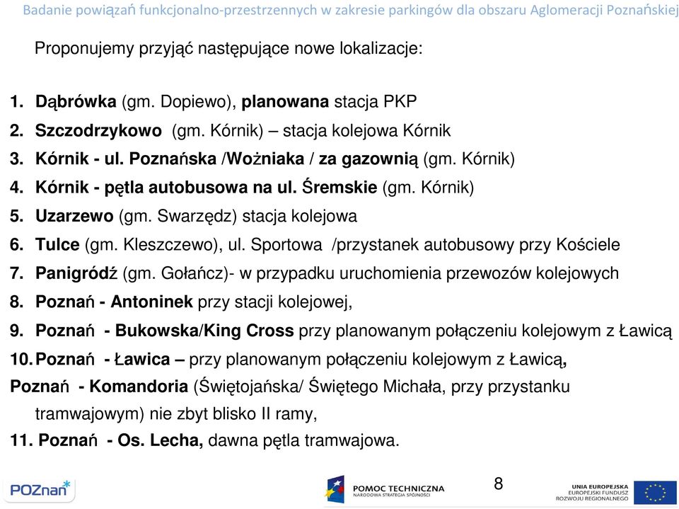 Sportowa /przystanek autobusowy przy Kościele 7. Panigródź (gm. Gołańcz)- w przypadku uruchomienia przewozów kolejowych 8. Poznań - Antoninek przy stacji kolejowej, 9.