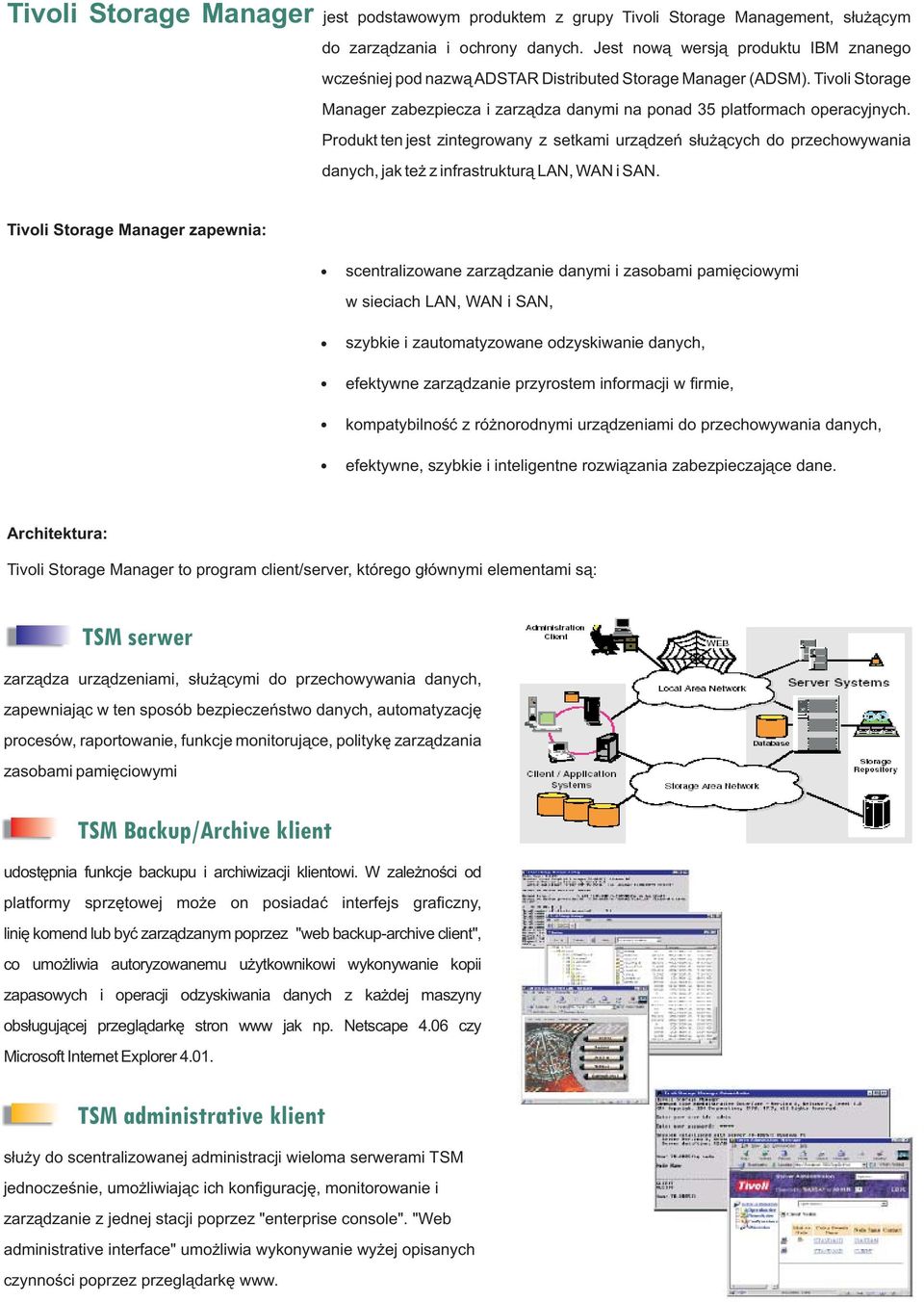 Produkt ten jest zintegrowany z setkami urz¹dzeñ s³u ¹cych do przechowywania danych, jak te z infrastruktur¹ LAN, WAN i SAN.