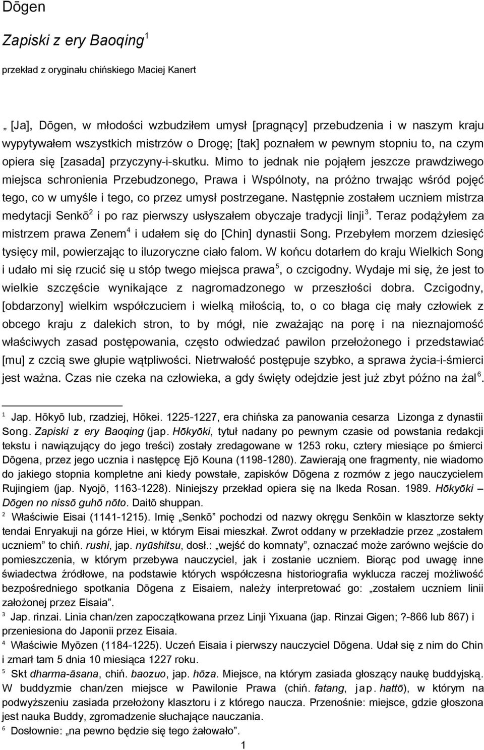 Mimo to jednak nie pojąłem jeszcze prawdziwego miejsca schronienia Przebudzonego, Prawa i Wspólnoty, na próżno trwając wśród pojęć tego, co w umyśle i tego, co przez umysł postrzegane.