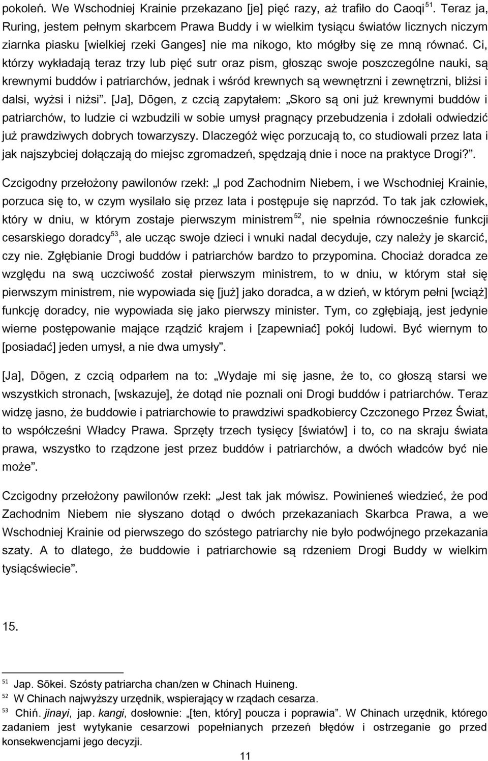 Ci, którzy wykładają teraz trzy lub pięć sutr oraz pism, głosząc swoje poszczególne nauki, są krewnymi buddów i patriarchów, jednak i wśród krewnych są wewnętrzni i zewnętrzni, bliżsi i dalsi, wyżsi