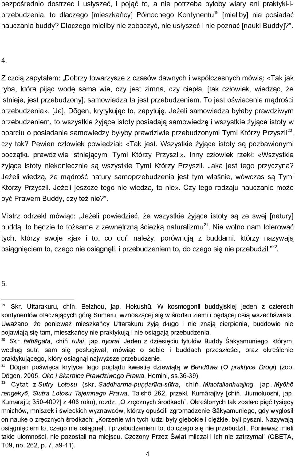 Z czcią zapytałem: Dobrzy towarzysze z czasów dawnych i współczesnych mówią: «Tak jak ryba, która pijąc wodę sama wie, czy jest zimna, czy ciepła, [tak człowiek, wiedząc, że istnieje, jest