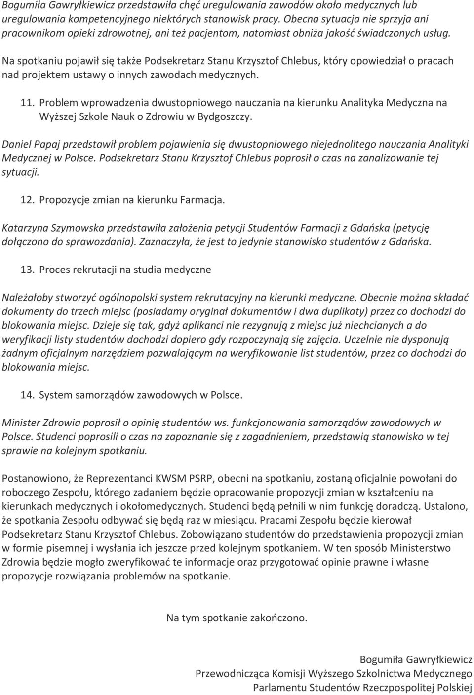 Na spotkaniu pojawił się także Podsekretarz Stanu Krzysztof Chlebus, który opowiedział o pracach nad projektem ustawy o innych zawodach medycznych. 11.