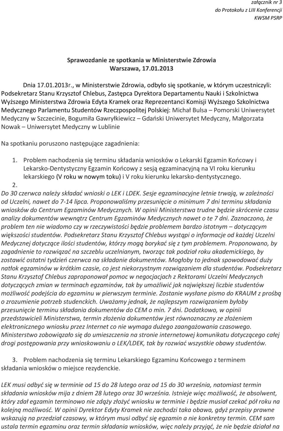 Kramek oraz Reprezentanci Komisji Wyższego Szkolnictwa Medycznego Parlamentu Studentów Rzeczpospolitej Polskiej: Michał Bulsa Pomorski Uniwersytet Medyczny w Szczecinie, Bogumiła Gawryłkiewicz