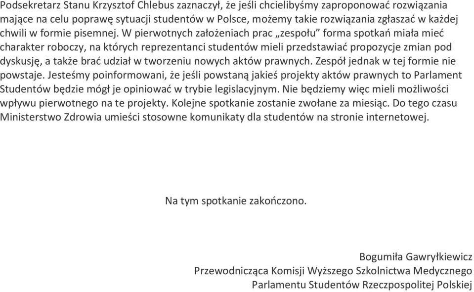 W pierwotnych założeniach prac zespołu forma spotkań miała mieć charakter roboczy, na których reprezentanci studentów mieli przedstawiać propozycje zmian pod dyskusję, a także brać udział w tworzeniu