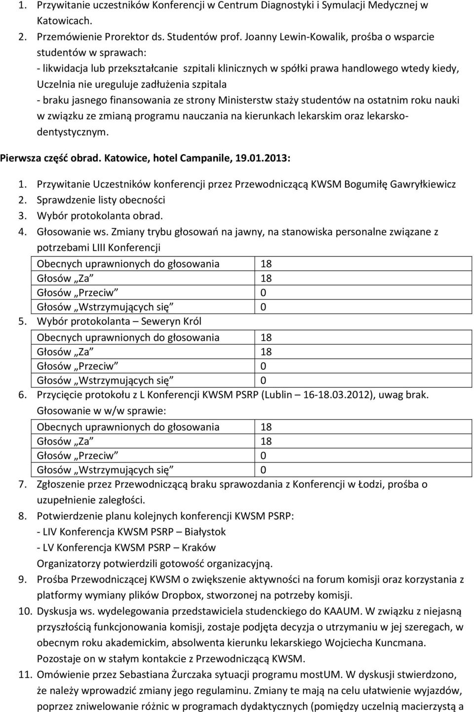 braku jasnego finansowania ze strony Ministerstw staży studentów na ostatnim roku nauki w związku ze zmianą programu nauczania na kierunkach lekarskim oraz lekarskodentystycznym. Pierwsza część obrad.
