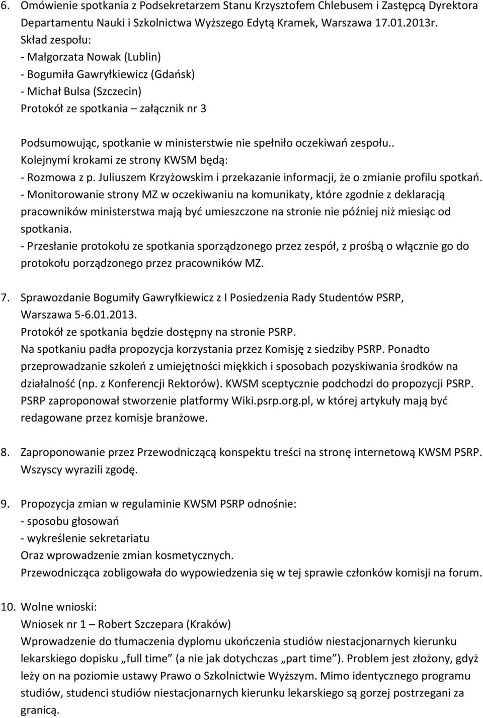 oczekiwań zespołu.. Kolejnymi krokami ze strony KWSM będą: - Rozmowa z p. Juliuszem Krzyżowskim i przekazanie informacji, że o zmianie profilu spotkań.