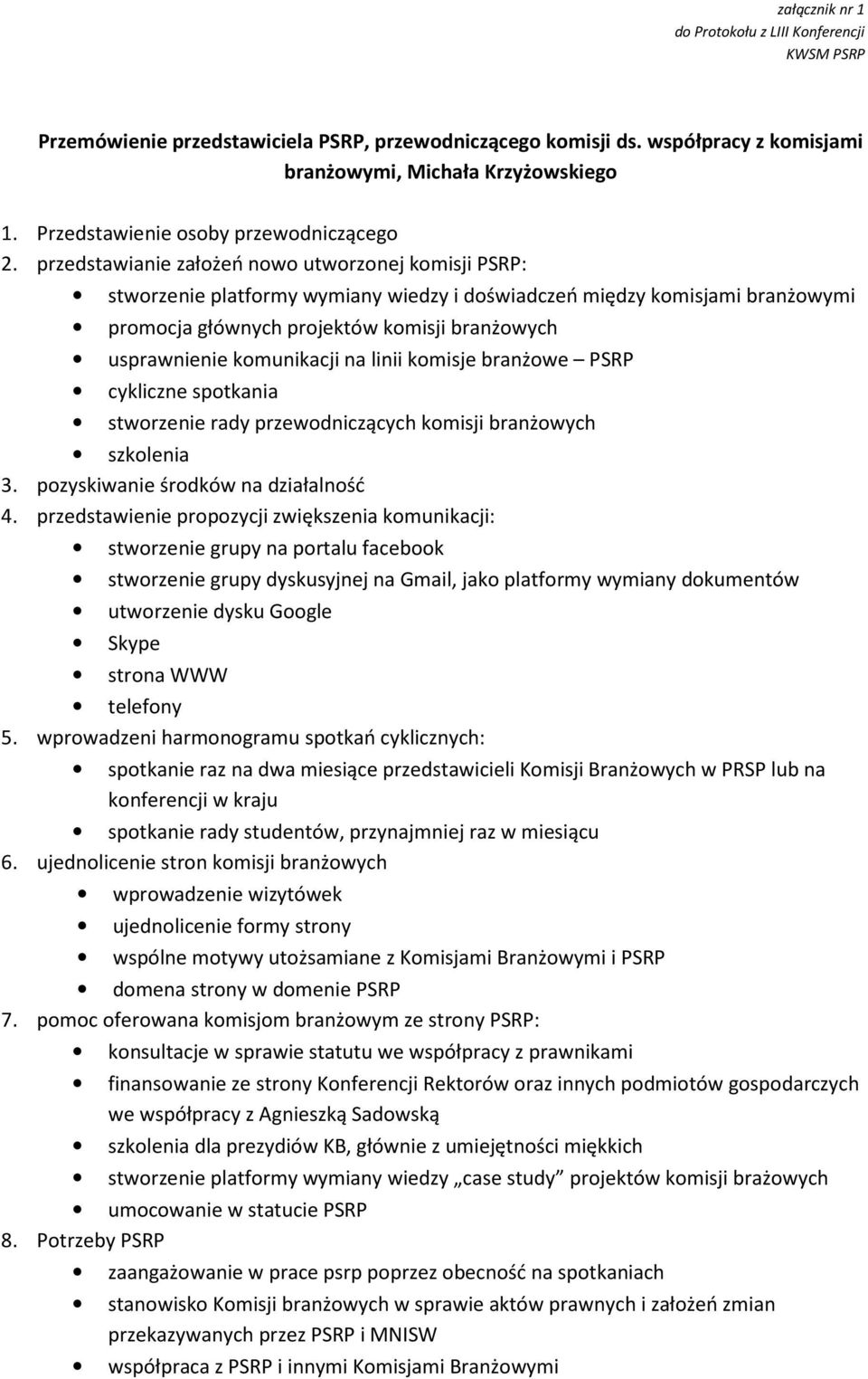przedstawianie założeń nowo utworzonej komisji PSRP: stworzenie platformy wymiany wiedzy i doświadczeń między komisjami branżowymi promocja głównych projektów komisji branżowych usprawnienie