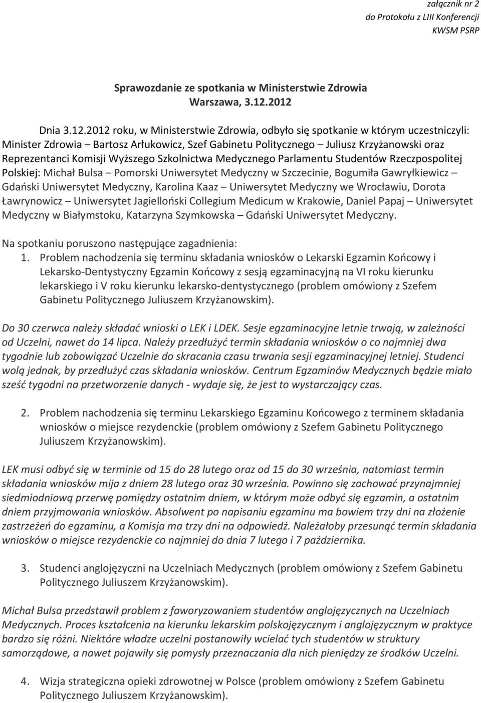 Komisji Wyższego Szkolnictwa Medycznego Parlamentu Studentów Rzeczpospolitej Polskiej: Michał Bulsa Pomorski Uniwersytet Medyczny w Szczecinie, Bogumiła Gawryłkiewicz Gdański Uniwersytet Medyczny,