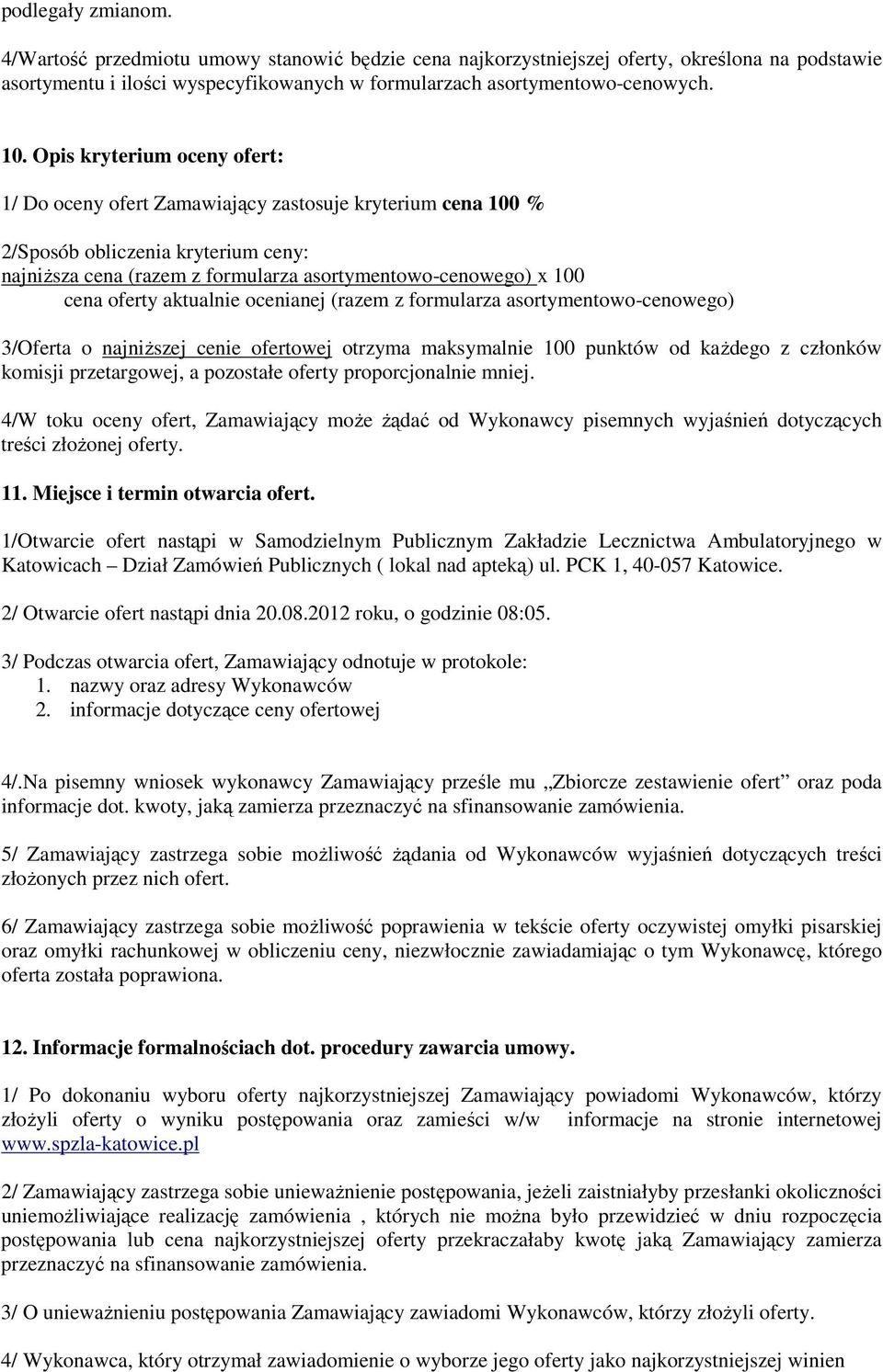 oferty aktualnie ocenianej (razem z formularza asortymentowo-cenowego) 3/Oferta o najniższej cenie ofertowej otrzyma maksymalnie 100 punktów od każdego z członków komisji przetargowej, a pozostałe