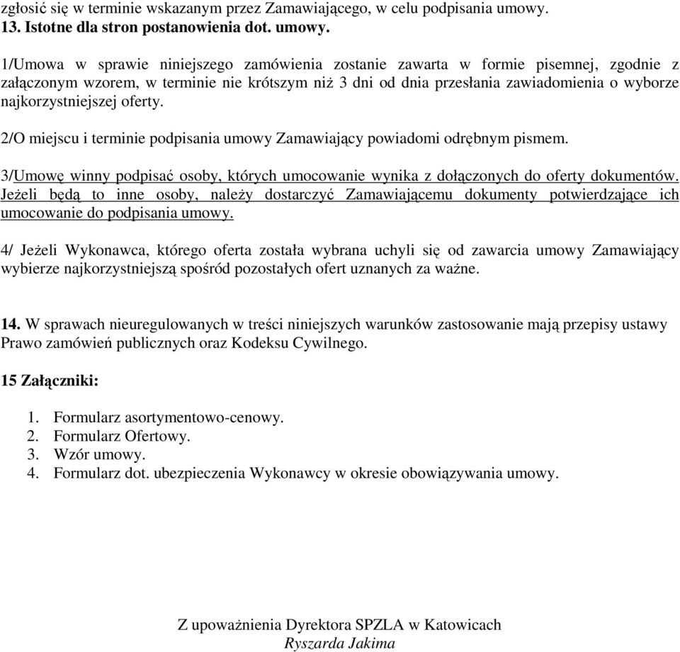 1/Umowa w sprawie niniejszego zamówienia zostanie zawarta w formie pisemnej, zgodnie z załączonym wzorem, w terminie nie krótszym niż 3 dni od dnia przesłania zawiadomienia o wyborze
