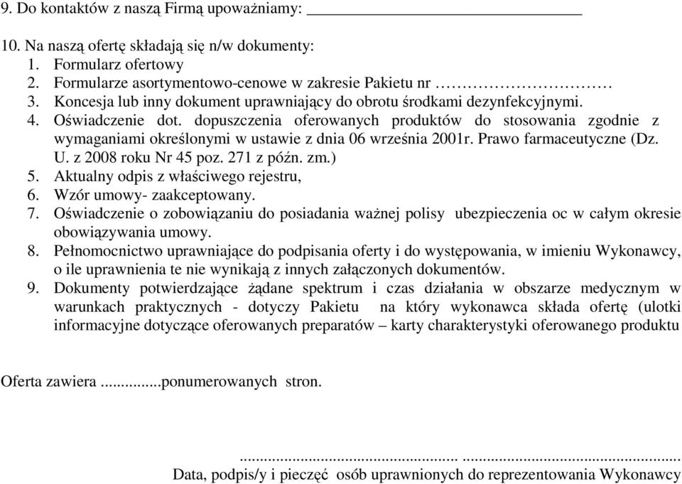 dopuszczenia oferowanych produktów do stosowania zgodnie z wymaganiami określonymi w ustawie z dnia 06 września 2001r. Prawo farmaceutyczne (Dz. U. z 2008 roku Nr 45 poz. 271 z późn. zm.) 5.