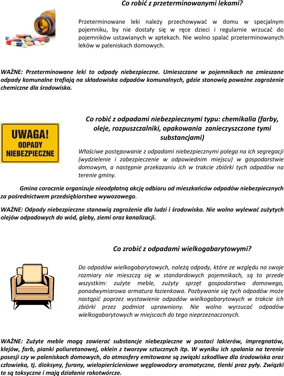 Umieszczane w pojemnikach na zmieszane odpady komunalne trafiają na składowiska odpadów komunalnych, gdzie stanowią poważne zagrożenie chemiczne dla środowiska.