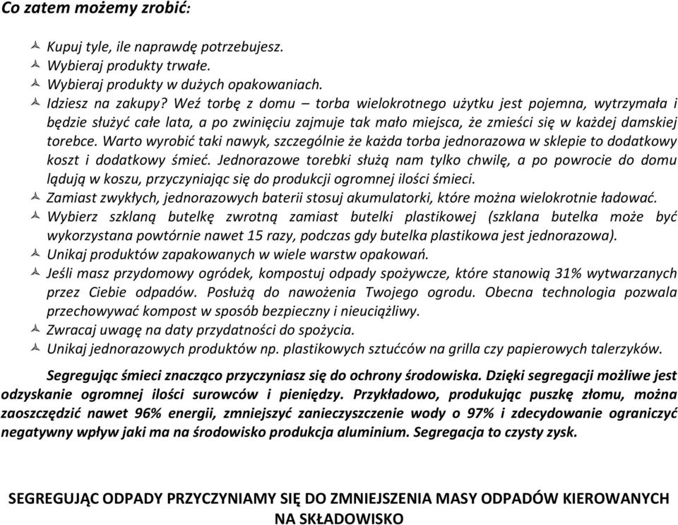 Warto wyrobić taki nawyk, szczególnie że każda torba jednorazowa w sklepie to dodatkowy koszt i dodatkowy śmieć.