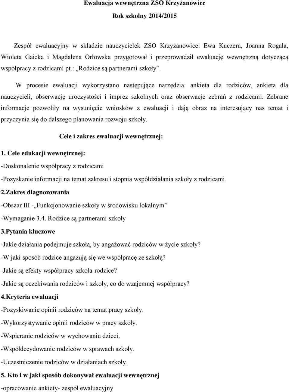 W procesie ewaluacji wykorzystano następujące narzędzia: ankieta dla rodziców, ankieta dla nauczycieli, obserwację uroczystości i imprez szkolnych oraz obserwacje zebrań z rodzicami.