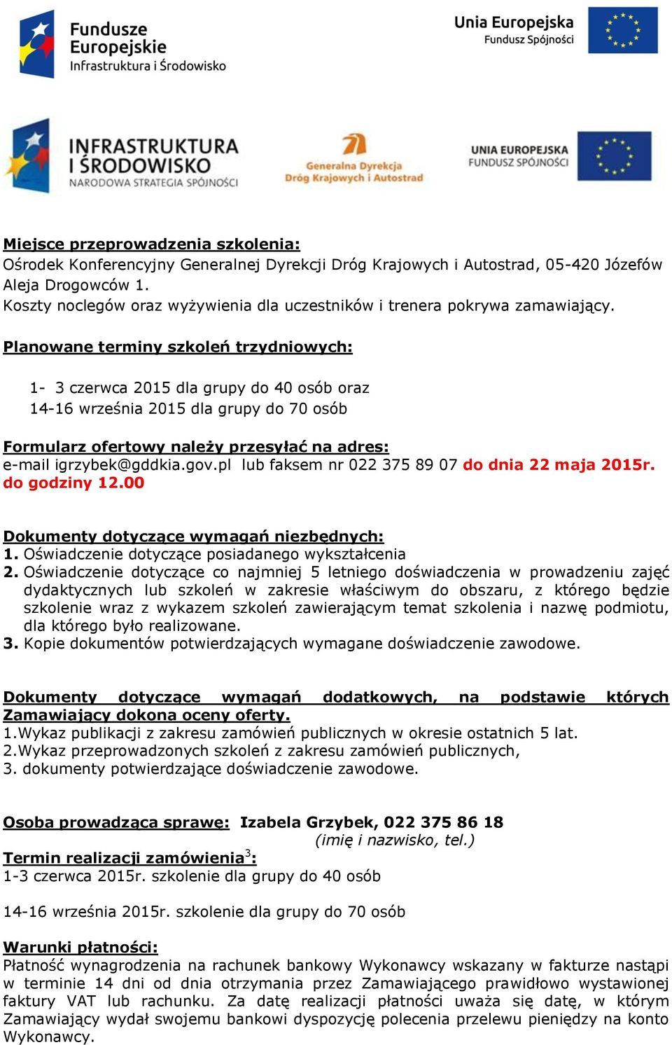 Planowane terminy szkoleń trzydniowych: 1-3 czerwca 2015 dla grupy do 40 osób oraz 14-16 września 2015 dla grupy do 70 osób Formularz ofertowy należy przesyłać na adres: e-mail igrzybek@gddkia.gov.