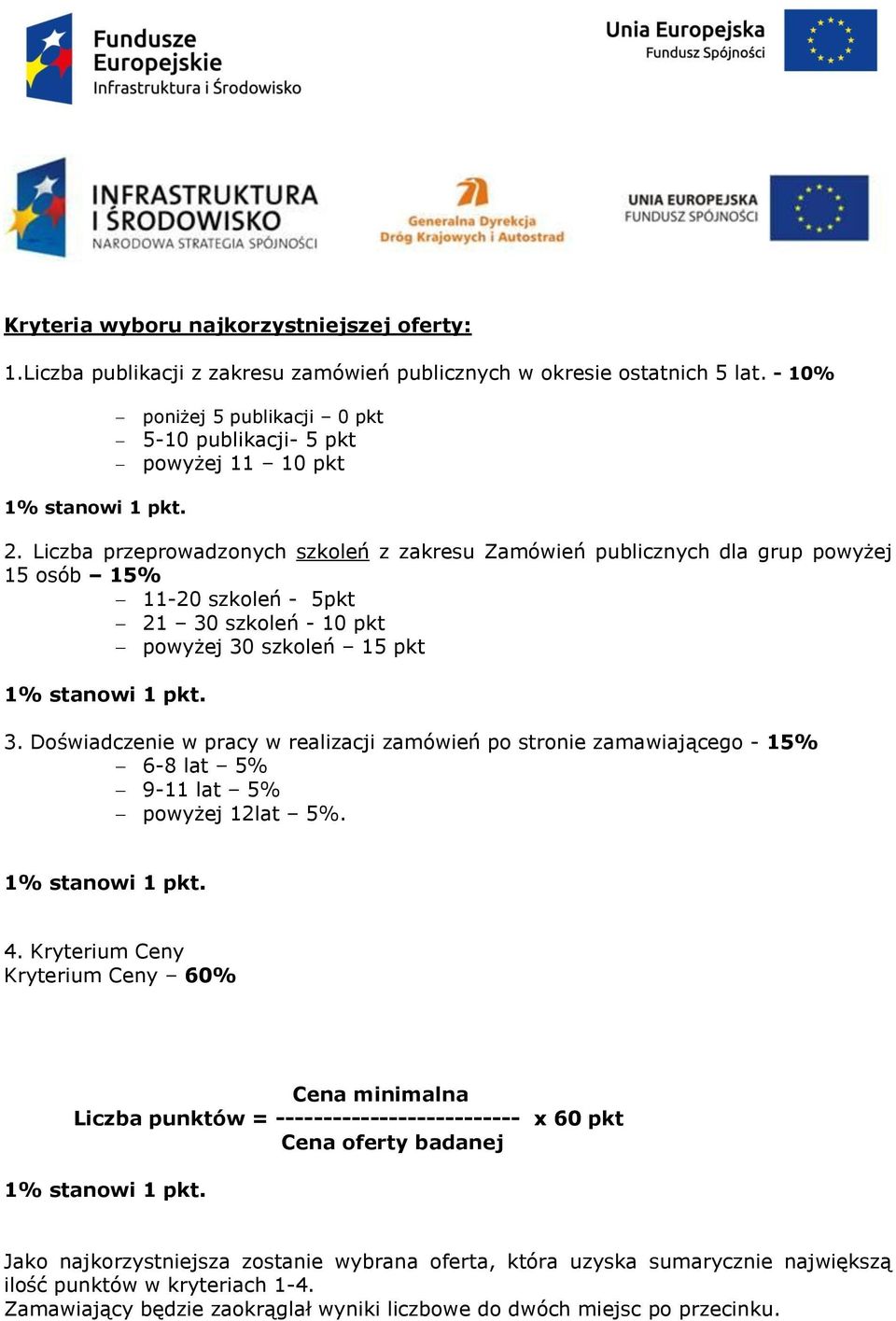 Doświadczenie w pracy w realizacji zamówień po stronie zamawiającego - 15% 6-8 lat 5% 9-11 lat 5% powyżej 12lat 5%. 4.