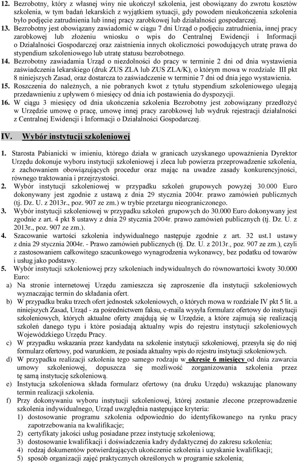 Bezrobotny jest obowiązany zawiadomić w ciągu 7 dni Urząd o podjęciu zatrudnienia, innej pracy zarobkowej lub złożeniu wniosku o wpis do Centralnej Ewidencji i Informacji o Działalności Gospodarczej