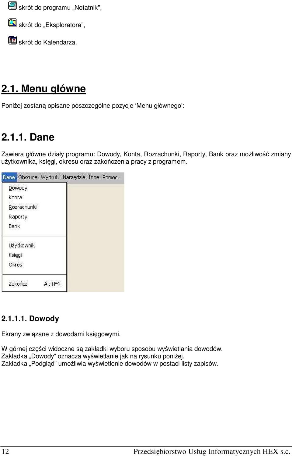 1. Dane Zawiera główne działy programu: Dowody, Konta, Rozrachunki, Raporty, Bank oraz możliwość zmiany użytkownika, księgi, okresu oraz zakończenia pracy z