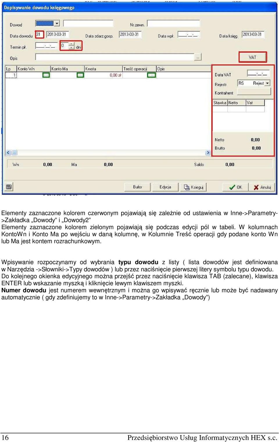 Wpisywanie rozpoczynamy od wybrania typu dowodu z listy ( lista dowodów jest definiowana w Narzędzia ->Słowniki->Typy dowodów ) lub przez naciśnięcie pierwszej litery symbolu typu dowodu.