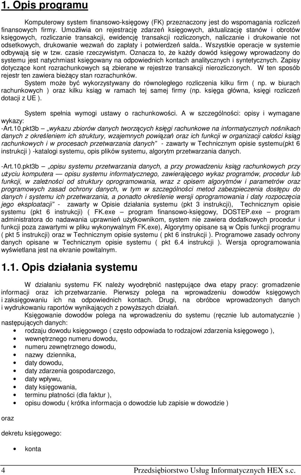 wezwań do zapłaty i potwierdzeń salda.. Wszystkie operacje w systemie odbywają się w tzw. czasie rzeczywistym.