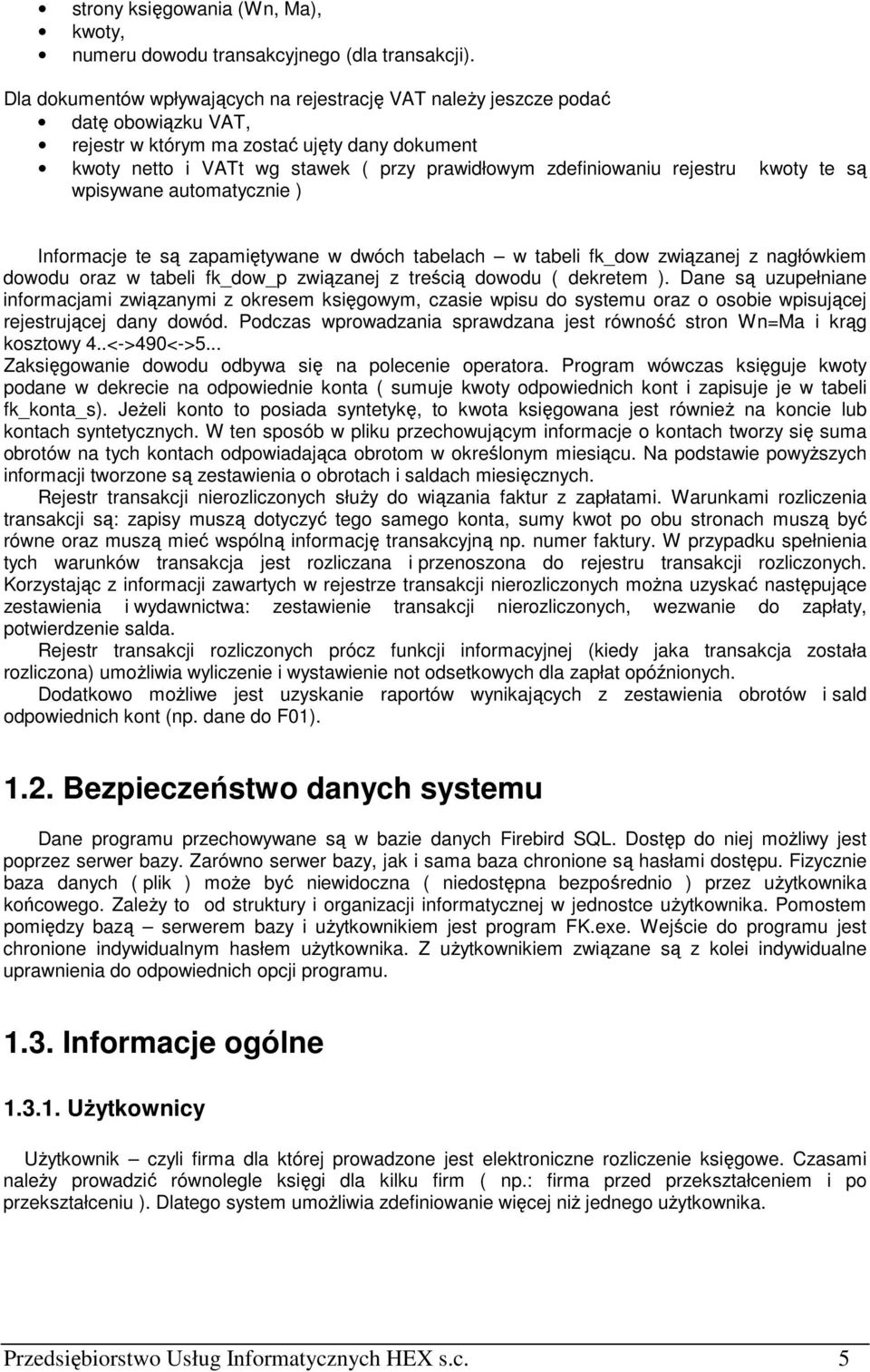 rejestru kwoty te są wpisywane automatycznie ) Informacje te są zapamiętywane w dwóch tabelach w tabeli fk_dow związanej z nagłówkiem dowodu oraz w tabeli fk_dow_p związanej z treścią dowodu (