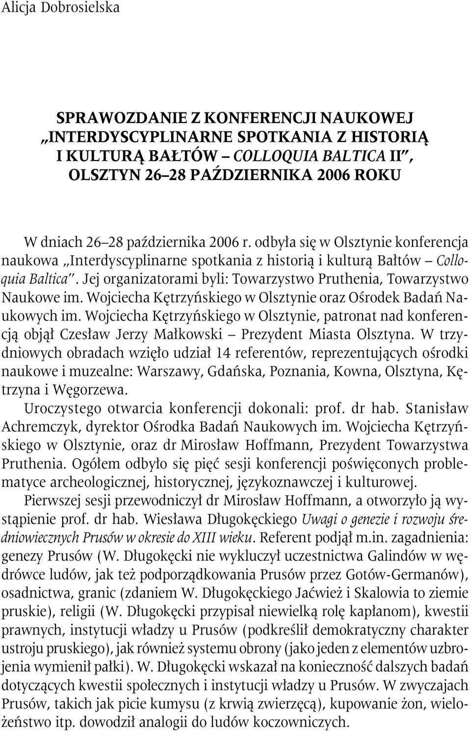 Jej organizatorami byli: Towarzystwo Pruthenia, Towarzystwo Naukowe im. Wojciecha Kętrzyńskiego w Olsztynie oraz Ośrodek Badań Naukowych im.