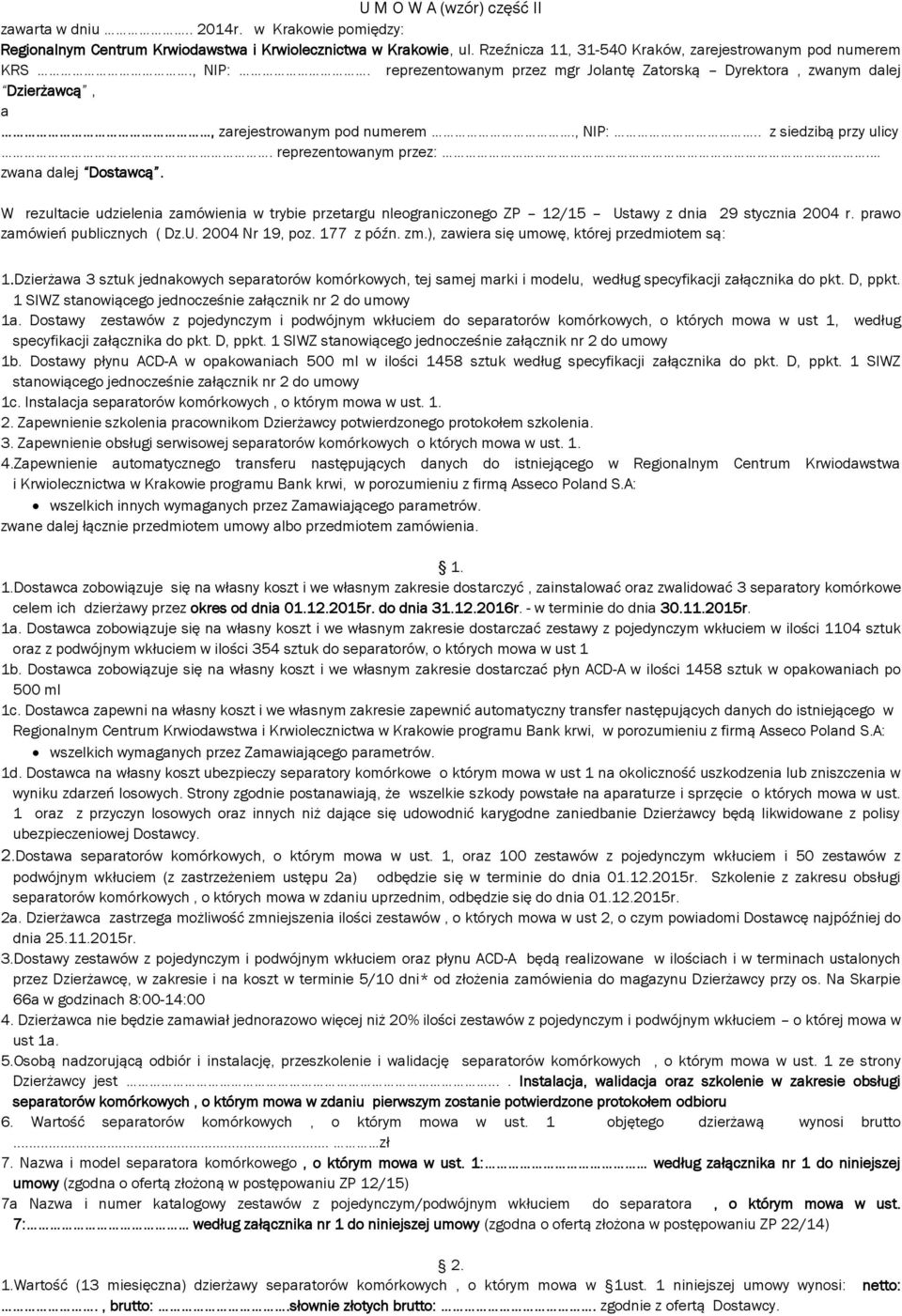W rezultacie udzielenia zamówienia w trybie przetargu nieograniczonego ZP 12/15 Ustawy z dnia 29 stycznia 2004 r. prawo zamówień publicznych ( Dz.U. 2004 Nr 19, poz. 177 z późn. zm.