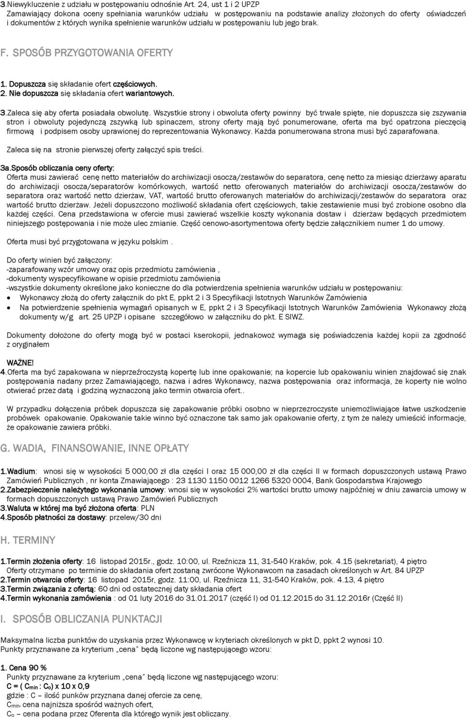postępowaniu lub jego brak. F. SPOSÓB PRZYGOTOWANIA OFERTY 1. Dopuszcza się składanie ofert częściowych. 2. Nie dopuszcza się składania ofert wariantowych. 3.Zaleca się aby oferta posiadała obwolutę.