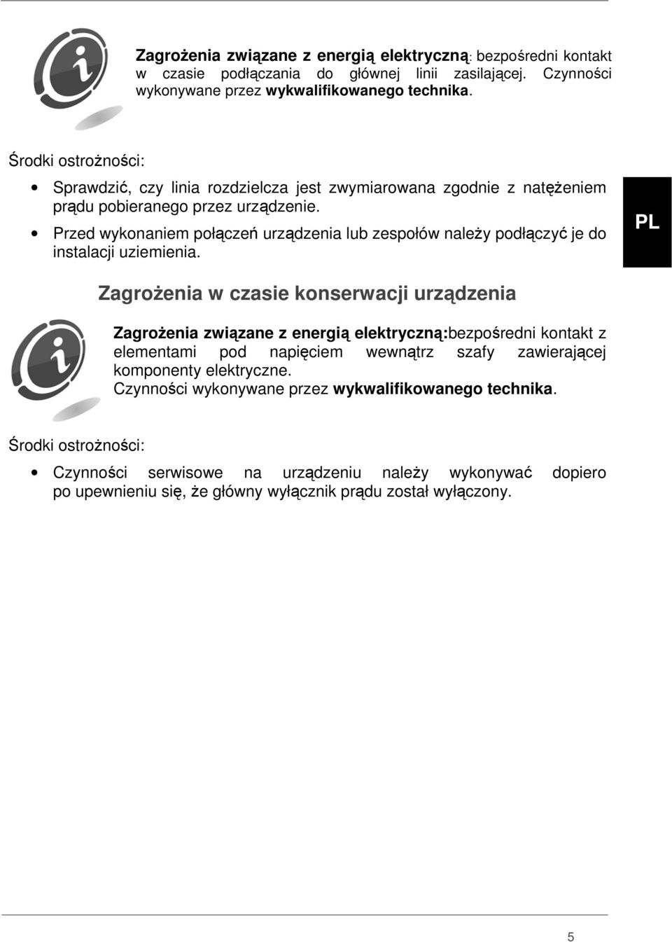 Przed wykonaniem połączeń urządzenia lub zespołów należy podłączyć je do instalacji uziemienia.