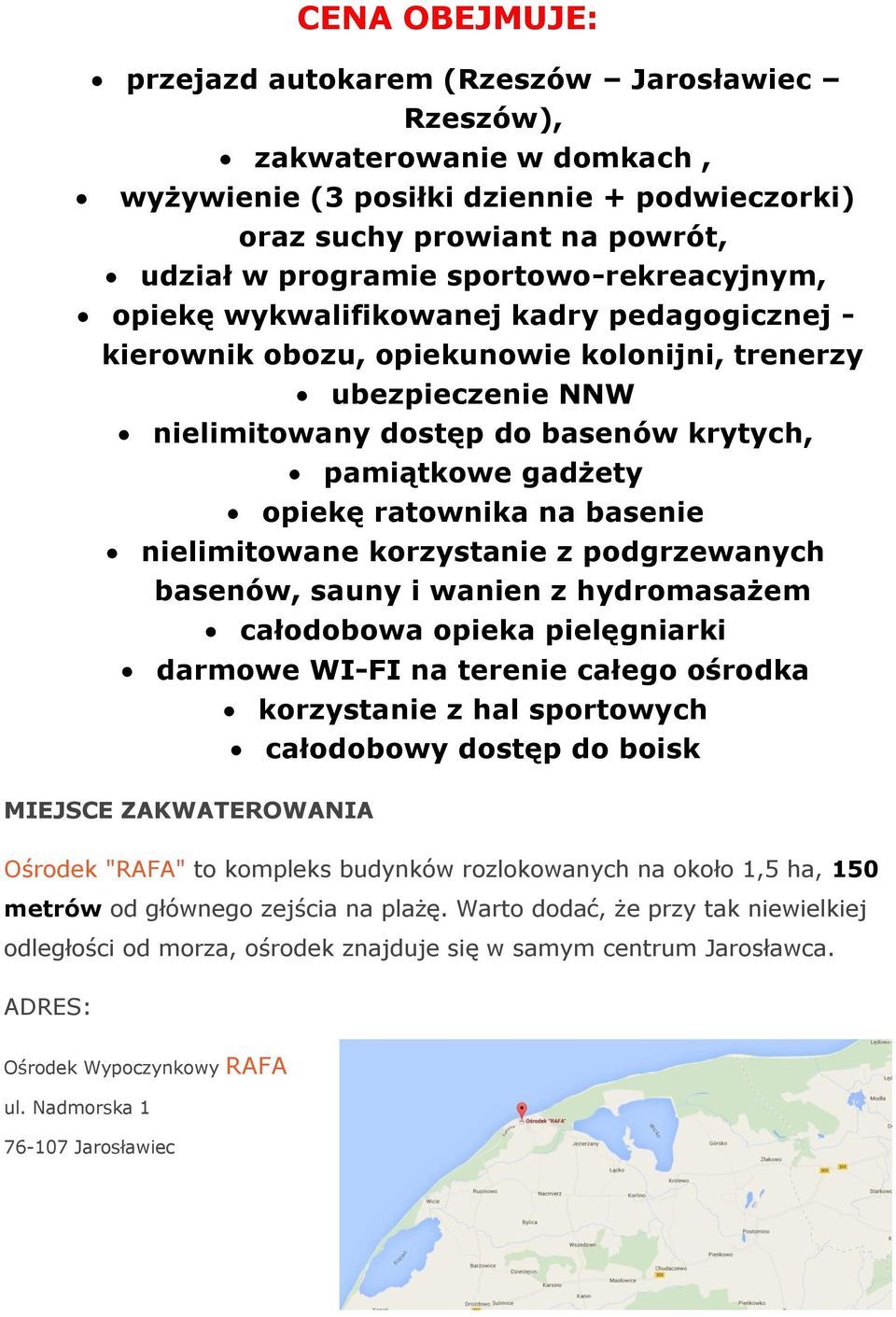 opiekę ratownika na basenie nielimitowane korzystanie z podgrzewanych basenów, sauny i wanien z hydromasażem całodobowa opieka pielęgniarki darmowe WI-FI na terenie całego ośrodka korzystanie z hal