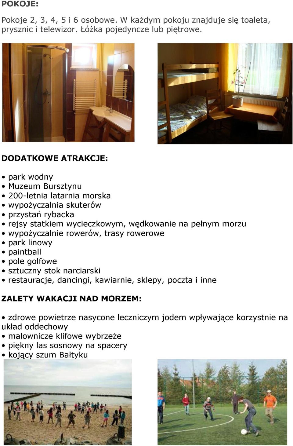 pełnym morzu wypożyczalnie rowerów, trasy rowerowe park linowy paintball pole golfowe sztuczny stok narciarski restauracje, dancingi, kawiarnie, sklepy, poczta