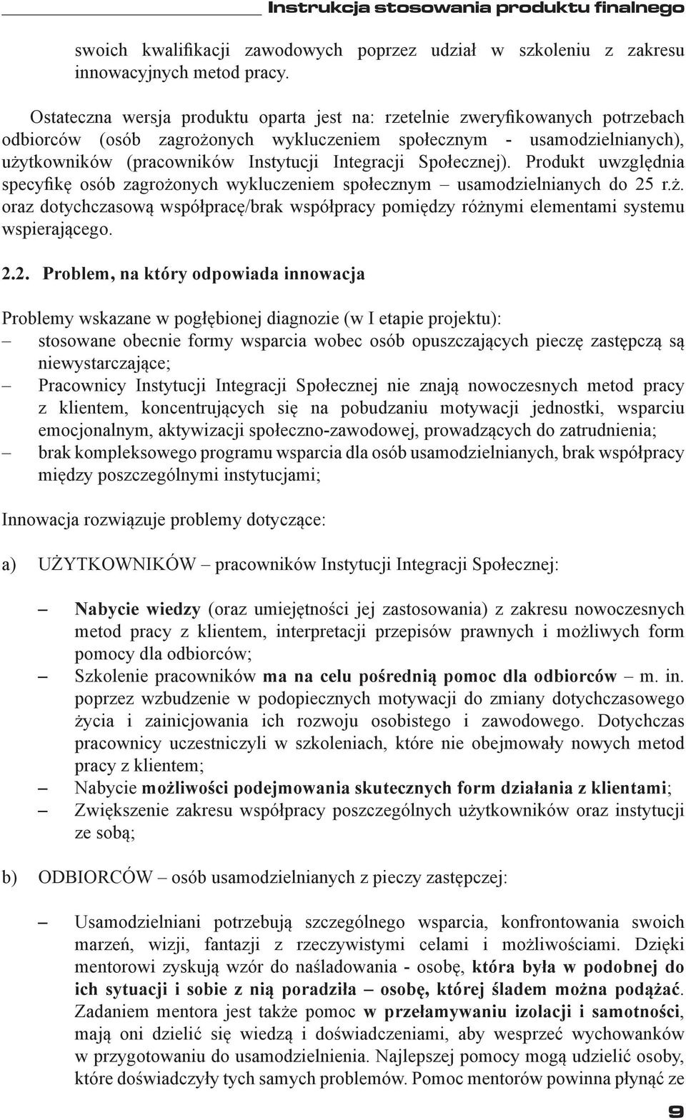 Integracji Społecznej). Produkt uwzględnia specyfikę osób zagrożonych wykluczeniem społecznym usamodzielnianych do 25 r.ż. oraz dotychczasową współpracę/brak współpracy pomiędzy różnymi elementami systemu wspierającego.
