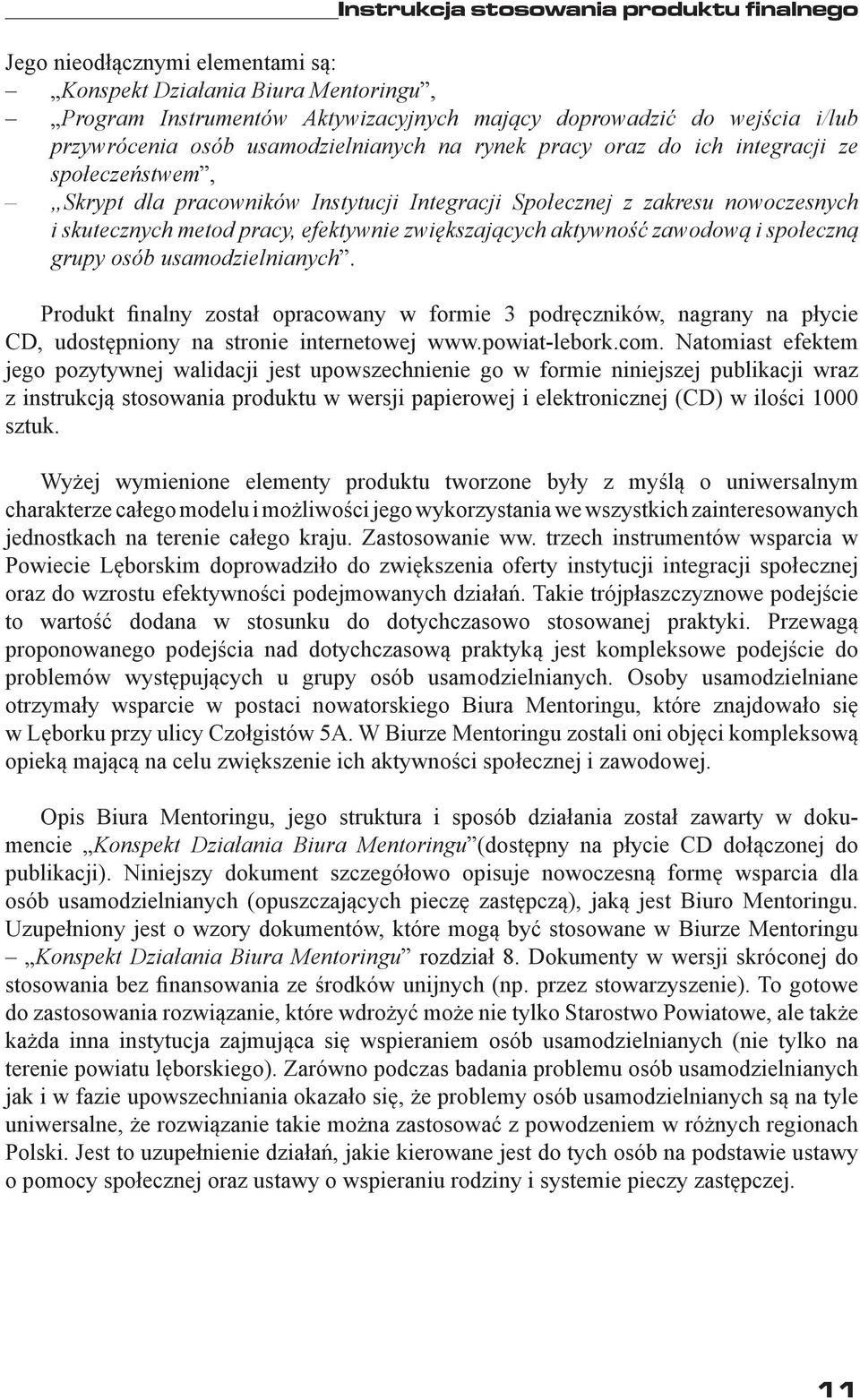 zwiększających aktywność zawodową i społeczną grupy osób usamodzielnianych. Produkt finalny został opracowany w formie 3 podręczników, nagrany na płycie CD, udostępniony na stronie internetowej www.