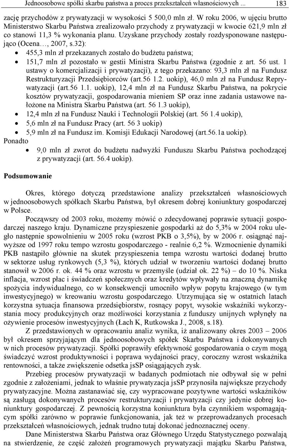 Uzyskane przychody zostały rozdysponowane następująco (Ocena, 2007, s.32): 455,3 mln zł przekazanych zostało do budżetu państwa; 151,7 mln zł pozostało w gestii Ministra Skarbu Państwa (zgodnie z art.