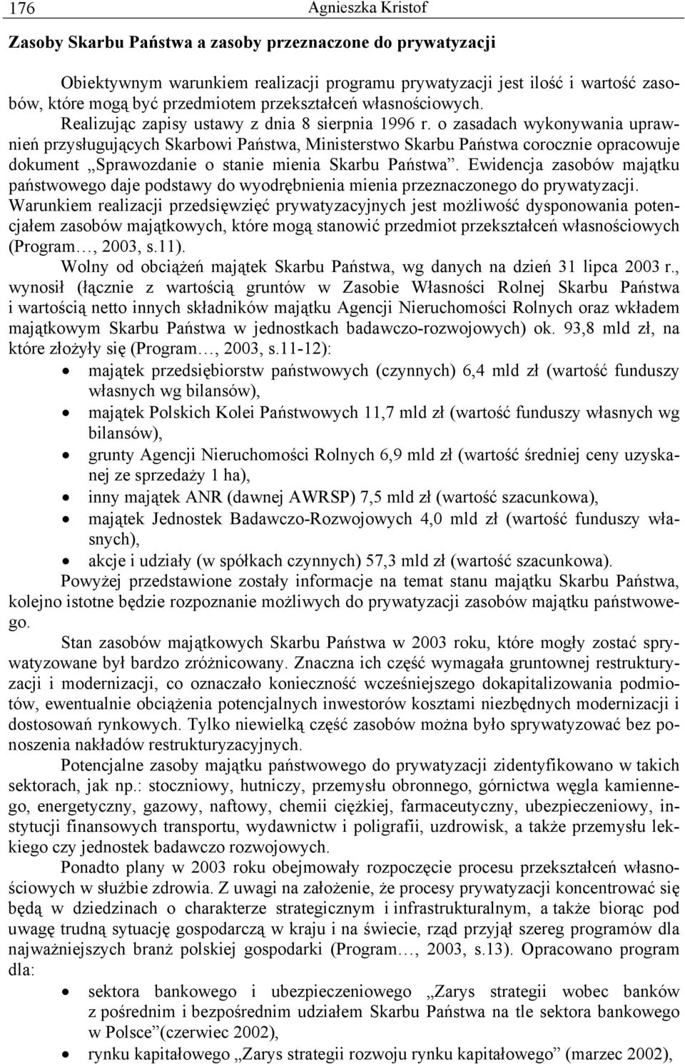 o zasadach wykonywania uprawnień przysługujących Skarbowi Państwa, Ministerstwo Skarbu Państwa corocznie opracowuje dokument Sprawozdanie o stanie mienia Skarbu Państwa.